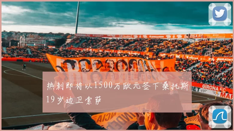 热刺即将以1500万欧元签下桑托斯19岁边卫索萨